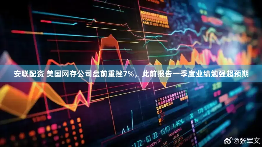 安联配资 美国网存公司盘前重挫7%，此前报告一季度业绩勉强超预期