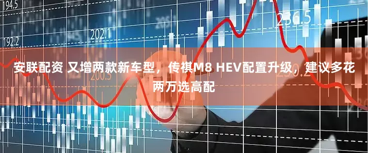 安联配资 又增两款新车型,传祺M8 HEV配置升级,建议多花两万选高配