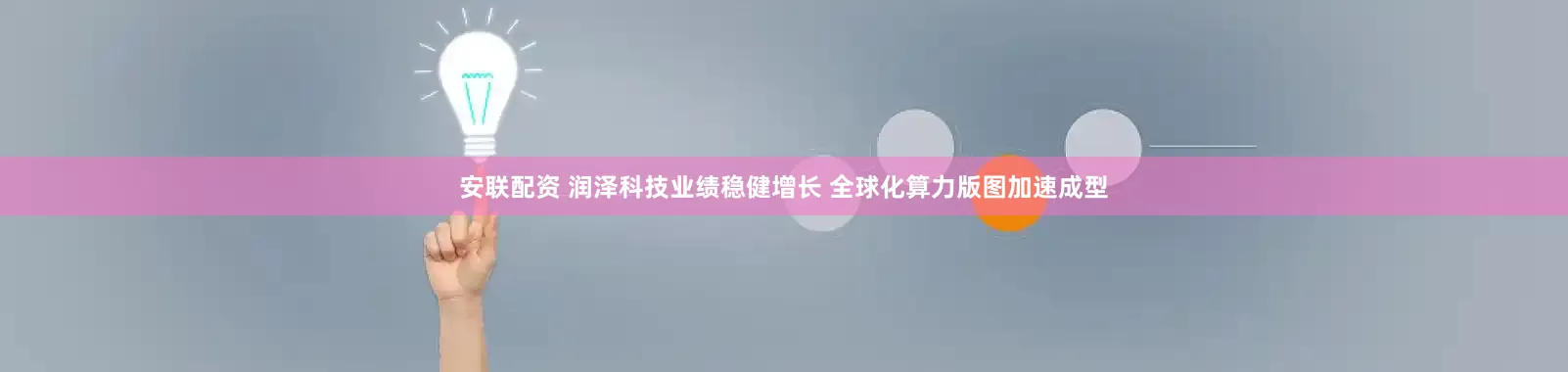 安联配资 润泽科技业绩稳健增长 全球化算力版图加速成型